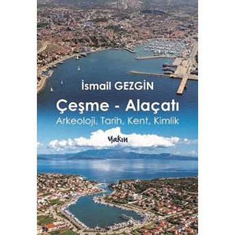 Çeşme-Alaçatı Arkeoloji, Tarih, Kent, Kimlik - Ismail Gezgin   