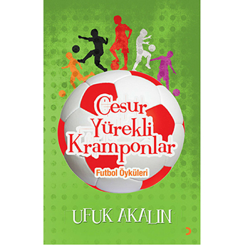 Cesur Yürekli Kramponlar Futbol Öyküleri-Ufuk Akalın