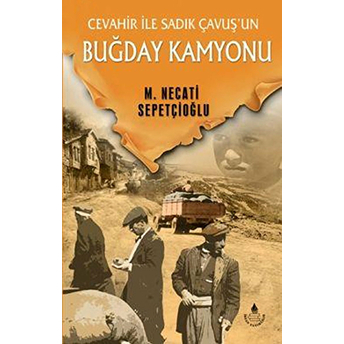 Cevahir Ile Sadık Çavuş'un Buğday Kamyonu - Bütün Eserleri Mustafa Necati Sepetçioğlu