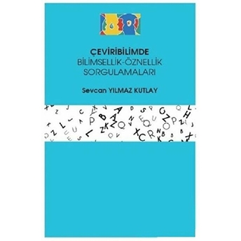 Çeviribilimde Bilimsellik-Öznellik Sorgulamaları Sevcan Yılmaz Kutlay