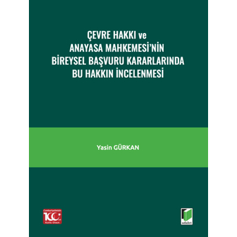 Çevre Hakkı Ve Anayasa Mahkemesi’nin Bireysel Başvuru Kararlarında Bu Hakkın Incelenmesi Yasin Gürkan