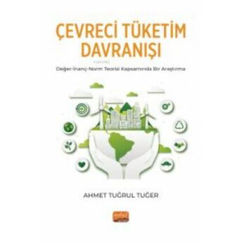 Çevreci Tüketim Davranışı ;Değer-Inanç-Norm Teorisi Kapsamında Bir Araştırma Ahmet Tuğrul Tuğer