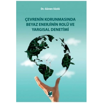 Çevrenin Korunmasında Beyaz Enerjinin Rolü Ve Yargısal Denetimi Güven Süslü