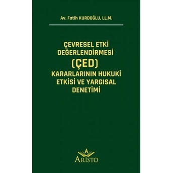 Çevresel Etki Değerlendirmesi (Çed) Kararlarının Hukuki Etkisi Ve Yargısal Denetimi Fatih Kurdoğlu