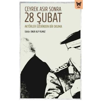 Çeyrek Asır Sonra 28 Şubat: Aktörler Üzerinden Bir Okuma Onur Alp Yılmaz