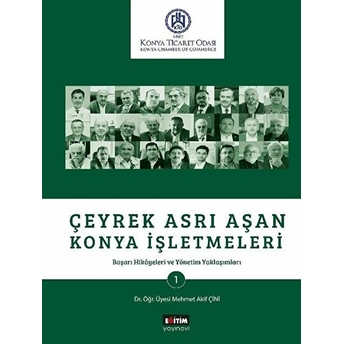 Çeyrek Asrı Aşan Konya Işletmeleri - Başarı Hikayeleri Ve Yönetim Yaklaşımları Mehmet Akif Çini