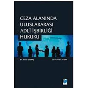 Ceza Alanında Uluslararası Adli Işbirliği Hukuku-Ahmet Ulutaş