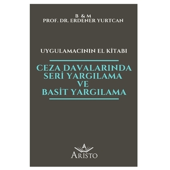 Ceza Davalarında Seri Yargılama Ve Basit Yargılama Uygulamacının El Kitabı Erdener Yurtcan