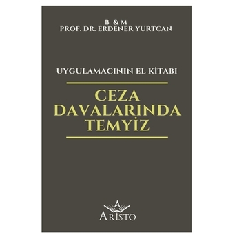 Ceza Davalarında Temyiz Uygulamacının El Kitabı Erdener Yurtcan