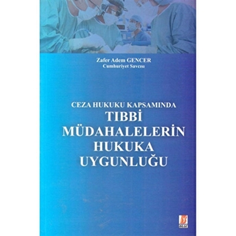 Ceza Hukuku Kapsamında Tıbbi Mudahelelerin Hukuka Uygunluğu Zafer Adem Gencer