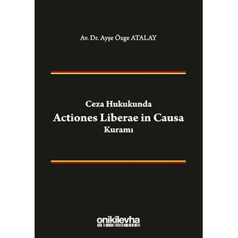 Ceza Hukukunda Actiones Liberae In Causa Kuramı - Ayşe Özge Atalay