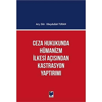 Ceza Hukukunda Hümanizm Ilkesi Açısından Kastrasyon Yaptırımı Ubeydullah Turan