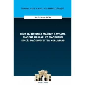 Ceza Hukukunda Mağdur Kavramı, Mağdur Hakları Ve Mağdurun Ikincil Mağduriyetten Korunması Murat Aydın