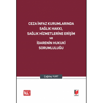 Ceza Infaz Kurumlarında Sağlık Hakkı, Sağlık Hizmetlerine Erişim Ve Idarenin Hukuki Sorumluluğu Çağdaş Yurt