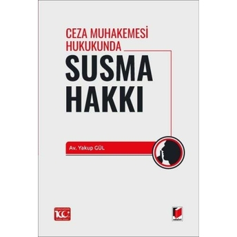 Ceza Muhakemesi Hukukunda Susma Hakkı Yakup Gül