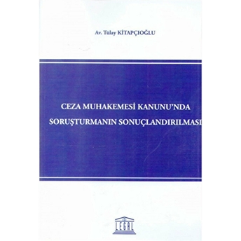 Ceza Muhakemesi Kanunu'Nda Soruşturmanın Sonuçlandırılması Tülay Kitapçıoğlu