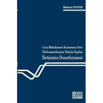 Ceza Muhakemesi Kanununa Göre Telekomünikasyon Yoluyla Yapılan Iletişimin Denetlenmesi-Mehmet Saydam