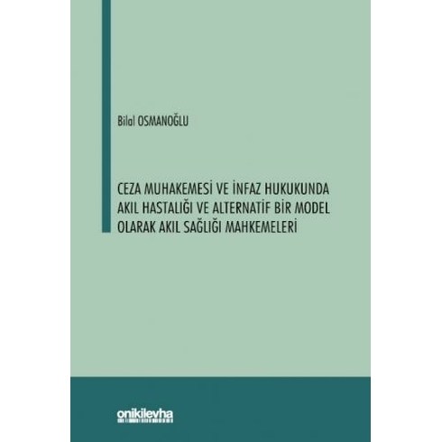 Ceza Muhakemesi Ve Infaz Hukukunda Akıl Hastalığı Ve Alternatif Bir Model Olarak Akıl Sağlığı Mahkemeleri - Bilal Osmanoğlu