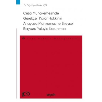 Ceza Muhakemesinde Gerekçeli Karar Hakkının Anayasa Mahkemesine Bireysel Başvuru Yoluyla Korunması Zafer Içer