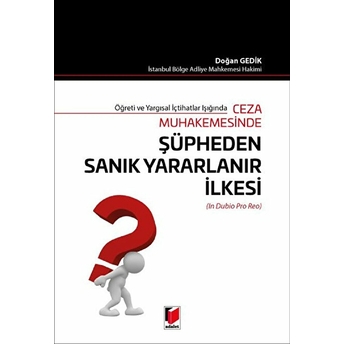 Ceza Muhakemesinde Şüpheden Sanık Yararlanır Ilkesi (In Dubio Pro Reo) Doğan Gedik