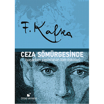 Ceza Sömürgesinde Yaşarken Yayımlanan Tüm Öyküler-Franz Kafka