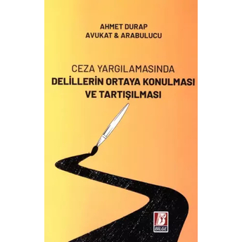 Ceza Yargılamasında Delillerin Ortaya Konulması Ve Tartışılması Ahmet Durap