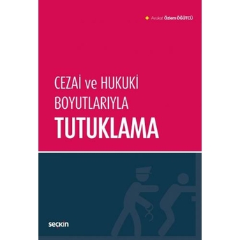 Cezai Ve Hukuki Boyutlarıyla Tutuklama Özlem Öğütcü