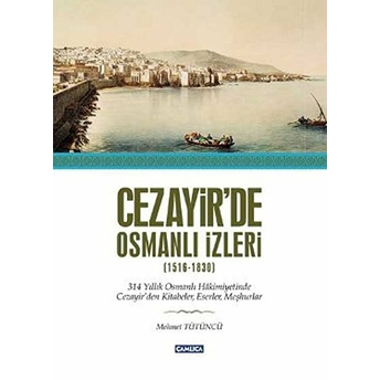 Cezayir'de Osmanlı Izleri (1516-1830) Mümtaz Mehmet Tütüncü