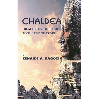 Chaldea - From The Earlıest Tımes To The Rise Of Assyrıa - Zénaïde A. Ragozın