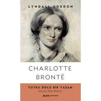 Charlotte Bronte - Tutku Dolu Bir Yaşam Lyndall Gordon