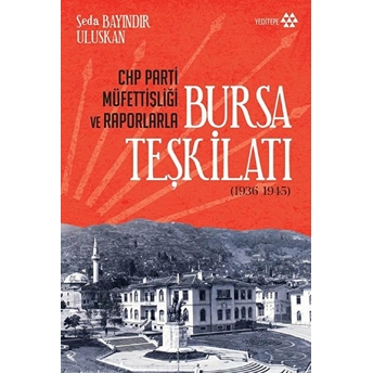 Chp Parti Müfettişliği Ve Raporlarla Bursa Teşkilatı 1936-1945 Seda Bayındır Uluskan