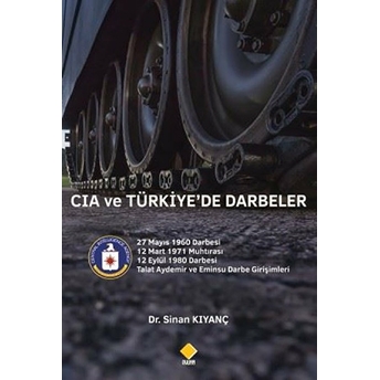 Cıa Ve Türkiye’de Darbeler - Sinan Kıyanç