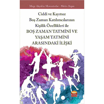 Ciddi Ve Kayıtsız Boş Zaman Katılımcılarının Kişilik Özellikleri Ile Boş Zaman Tatmini Ve Yaşam Tatmini Arasındaki Ilişki-Müge Akyıldız Munusturlar