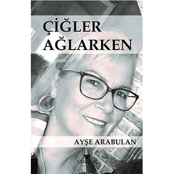 Çiğler Ağlarken Ayşe Arabulan