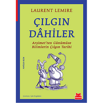 Çılgın Dahiler Arşimet'ten Günümüze Bilimlerin Çılgın Tarihi Laurent Lemire