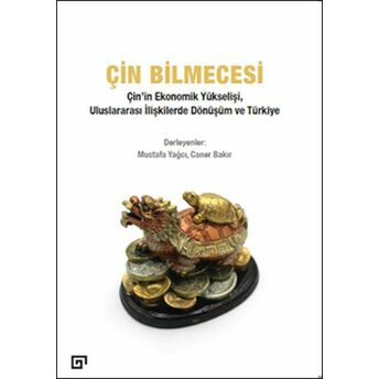 Çin Bilmecesi - Çin’in Ekonomik Yükselişi, Uluslararası Ilişkilerde Dönüşüm Ve Türkiye Mustafa Yağcı – Caner Bakır