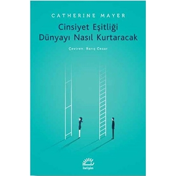 Cinsiyet Eşitliği Dünyayı Nasıl Kurtaracak Catherine Mayer