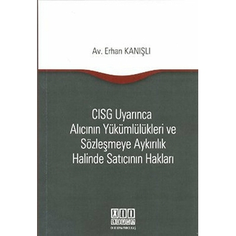 Cısg Uyarınca Alıcının Yükümlülükleri Ve Sözleşmeye Aykırılık Halinde Satıcının Hakları-Erhan Kanışlı