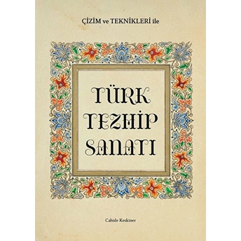 Çizim Ve Teknikleriyle Türk Tezhip Sanatı Cahide Keskiner