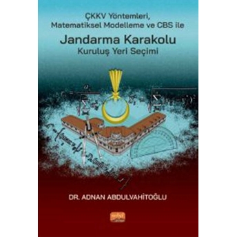 Çkkv Yöntemleri Matematiksel Modelleme Ve Cbs Ile Jandarma Karakolu Kuruluş Yeri Seçimi - Kolektif