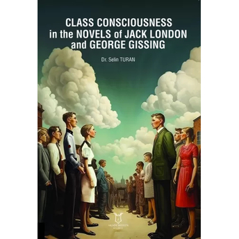 Class Consciousness In The Novels Of Jack London And George Gissing Selin Turan