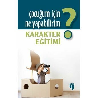 Çocuğum Için Ne Yapabilirim? Karakter Eğitimi Alpaslan Durmuş, Halil Ekşi, Hatice Işılak Durmuş, Mustafa Otrar, Neriman Karatekin, Pınar Koç Yıldırım