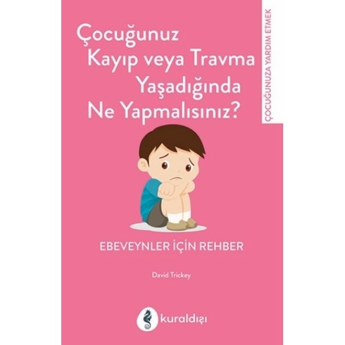 Çocuğunuz Kayıp Veya Travma Yaşadığında Ne Yapmalısınız? Davıd Trickey