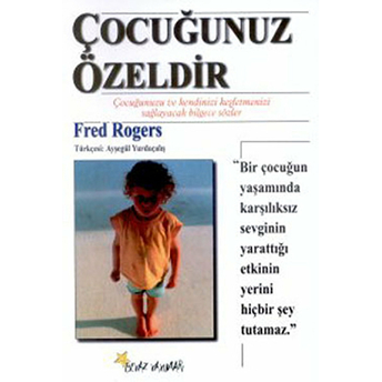 Çocuğunuz Özeldir Çocuğunuzu Ve Kendinizi Keşfetmenizi Sağlayacak Bilgece Sözler Fred Rogers