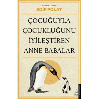 Çocuğuyla Çocukluğunu Iyileştiren Anne Babalar Edip Polat