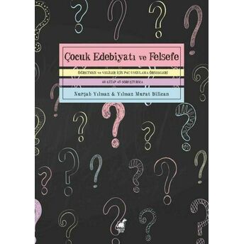 Çocuk Edebiyatı Ve Felsefe - Öğretmen Ve Veliler Için P4C Uygulama Örnekleri Nurşah Yılmaz