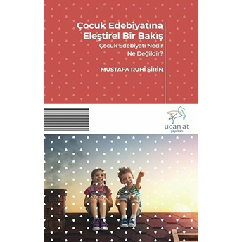 Çocuk Edebiyatına Eleştirel Bir Bakış - Çocuk Edebiyatı Nedir? Ne Değildir? Mustafa Ruhi Şirin