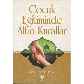 Çocuk Eğitiminde Altın Kurallar Recep Tutar