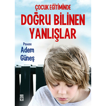 Çocuk Eğitiminde Doğru Bilinen Yanlışlar Adem Güneş