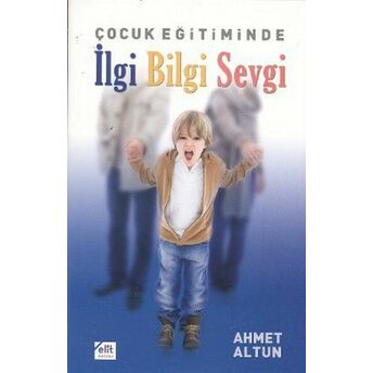 Çocuk Eğitiminde Ilgi Bilgi Sevgi Ahmet Altun